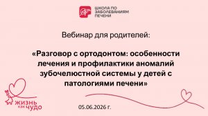 Вебинар «Особенности лечения аномалий зубочелюстной системы у детей с патологиями печени» 05.06.2026