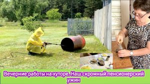 Вечерние работы на хуторе. Наш скромный пенсионерский ужин