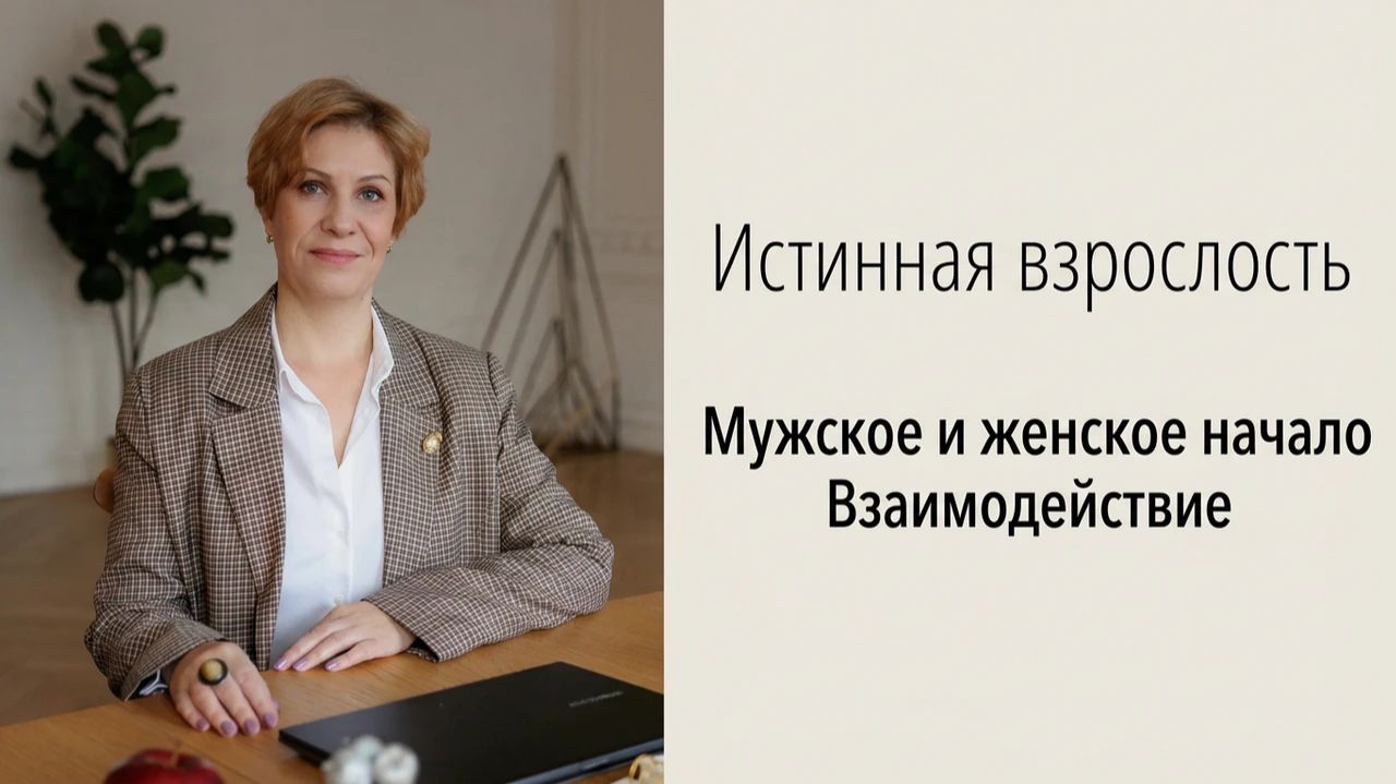 Истинная взрослость. Мужское и Женское начала. Взаимодействие. Курс лекций видео №3