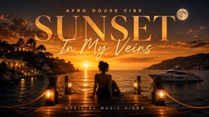 Afro House Vibe – Sunset In My Veins (Official Music Video)