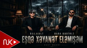 Balaeli & Baba Qedirli - Men Hacan Esqe Xeyanet Elemisem (Yeni 2026)