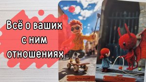 ‼️ВАШИ с ним ОТНОШЕНИЯ: Было, Есть, Будет ⁉️🌹❤️🔥🩷🌷‼️тароокс