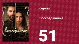 Воссоединение 1 сезон 51 серия (сериал, 2019)