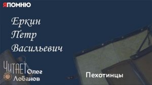 Еркин Петр Васильевич. Проект «Я помню» Артема Драбкина. Пехотинцы.