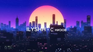 Аудио ILYSHH - С низов