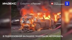 В подмосковной Балашихе подорвали автомобиль