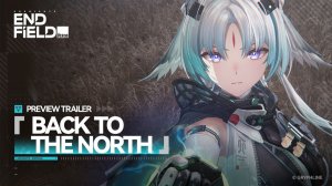 Arknights: Endfield: Превью-трейлер - «Возвращение на север»