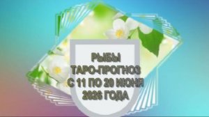 РЫБЫ ТАРО-ПРОГНОЗ С 11 ПО 20 ИЮНЯ 2026 ГОДА