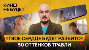 «Твое сердце будет разбито» | 50 оттенков травли | «Кина не будет»