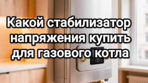 Какой стабилизатор напряжения купить для газового котла