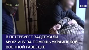 В Петербурге задержали мужчину за помощь украинской военной разведке