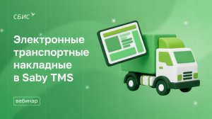 Вебинар Электронные транспортные накладные в Saby TMS