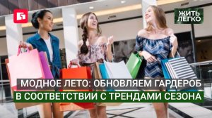 Модное лето: обновляем гардероб в соответствии с трендами сезона. Жить легко.09/06/2026. GuberniaTV