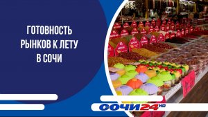 Готовность рынков к лету в Сочи