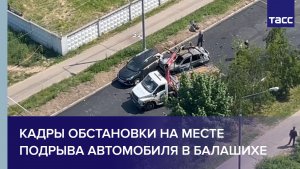 Кадры обстановки на месте подрыва автомобиля в Балашихе