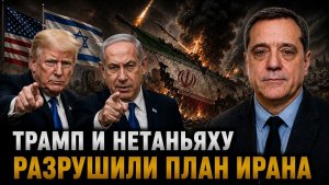 ТРАМП И НЕТАНЬЯХУ РАЗРУШИЛИ ПЛАН ИРАНА