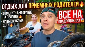 ОТДЫХ ДЛЯ ПРИЕМНЫХ РОДИТЕЛЕЙ🔥ОТМЕНЯЕМ ВЫГОРАНИЕ НА ПРИРОДЕ🔥НАШИ СМЕЛЫЕ ДЕТИ🔥ВСЕ НА КВАДРОЦИКЛАХ😱