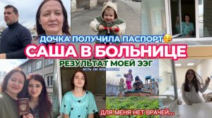 САША В БОЛЬНИЦЕ🚑ПОЛУЧИЛА ПЕРВВЙ ПАСПОРТ🥳РЕЗУЛЬТАТ МОЕЙ ЭЭГ💻ЛЕЧИТЬСЯ НЕ У КОГО🥼