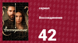 Воссоединение 1 сезон 42 серия (сериал, 2019)