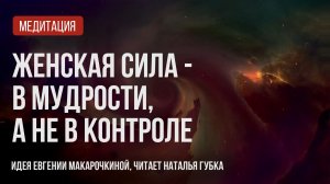 Медиация «Женская сила - в мудрости» | идея Евгении Макарочкиной, читает Наталья Губка