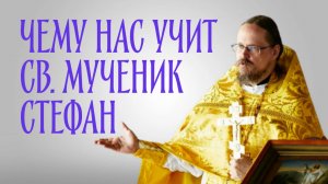 Чему нас учит первомученик Стефан?