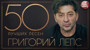 ГРИГОРИЙ ЛЕПС ✮ 50 ЛУЧШИХ ПЕСЕН ✮ ВСЕ ХИТЫ  ✮ ТОП 50 ✮ ЛУЧШИЕ ПЕСНИ