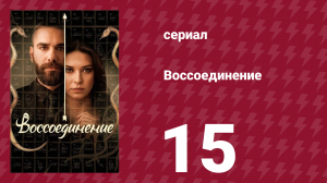 Воссоединение 1 сезон 15 серия (сериал, 2019)