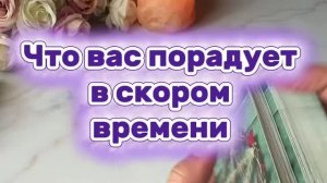 Что порадует в ближайшее время 🥰❤️🔥💐Таро