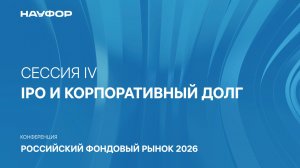 Сессия IV «IPO и корпоративный долг - будет ли привлекать средства проще?»