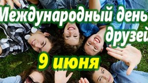 9 ИЮНЯ- ДЕНЬ ДРУЗЕЙ! НЕ ЗАБЫВАЙТЕ ДРУЗЕЙ!