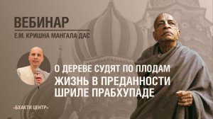 Бхакти Центр| Е.М. Кришна Мангала дас| О дереве судят по плодам Жизнь в преданности Шриле Прабхупаде