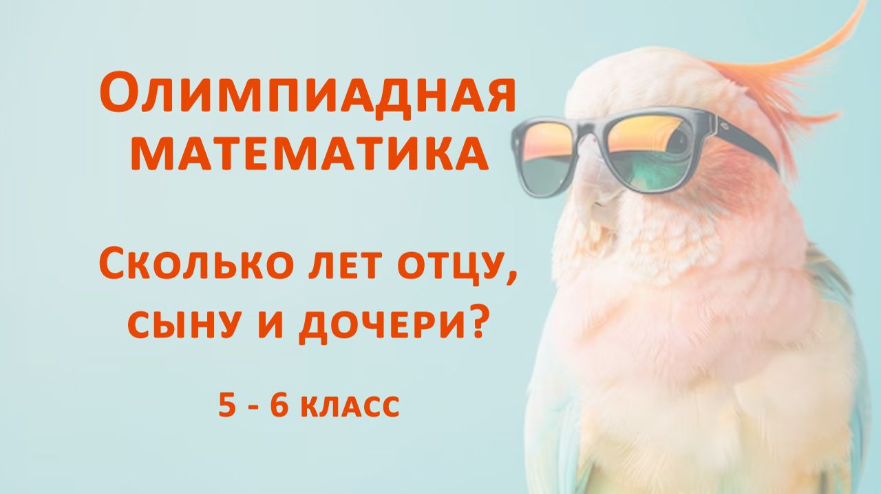 Сколько лет отцу, сыну и дочери. Олимпиадная математика 5-6 класс.