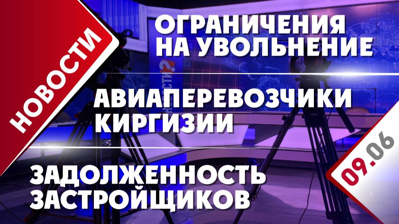 Авиаперевозчики Киргизии, задолженность застройщиков и ограничения на увольнение