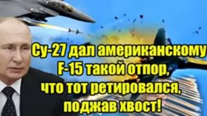 Су-27 жестко ответил_ американский F-15 был вынужден отступить
