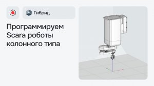 Программируем Scara роботы колонного типа в Гибрид