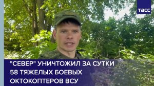 Группировка «Север» уничтожила за сутки 58 тяжелых боевых октокоптеров ВСУ