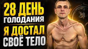 28 день голодания - я достал своё тело