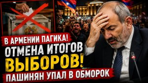 В АРМЕНИИ ПАНИКА! ОТМЕНА ИТОГОВ ВЫБОРОВ! ПАШИНЯ УПАЛ В ОБМОРОК