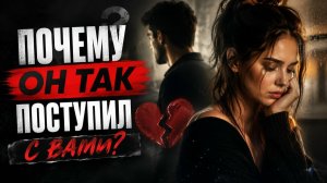 Почему он так поступил с вами?
