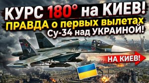 ‼️Курс 180° на КИЕВ! ПРАВДА о первых вылетах Су-34 над Украиной!