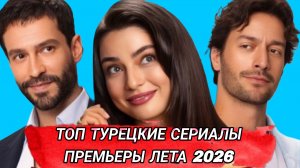 ТУРЕЦКИЕ СЕРИАЛЫ ЛЕТА 2026 ГОДА КОТОРЫЕ НЕЛЬЗЯ ПРОПУСТИТЬ