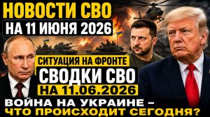 Новости СВО на 11 июня. Ситуация на фронте на 11.06.2026. Война на Украине. Сводки СВО