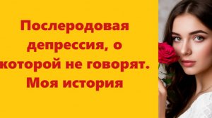 Истории из жизни | Аудио рассказы | Послеродовая депрессия, о которой не говоря  | Жизненные истории