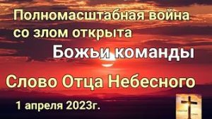 «Полномасштабная война со злом открыта», Божьи команды» — слово Отца Небесного 01.04.23