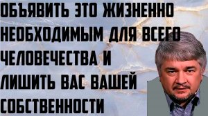 Ищенко: Объявить это жизненно необходимым для всего человечества и лишить вас вашей собственности.
