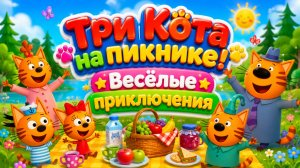 Три Кота на пикнике! 🐱🧺🌳 Весёлые приключения для детей 🎮 Развивающий мультфильм
