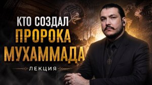Кто сделал Мухамеда «пророком» \ Мухаммад — пророк или лжепророк?»