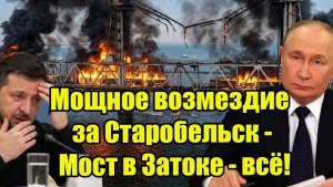 Мощное возмездие за Старобельск - Мост в Затоке - всё!