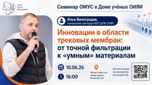 Илья Виноградов «Инновации в области трековых мембран: от точной фильтрации к «умным» материалам»