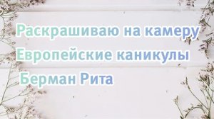 Раскрашиваю на камеру.  Раскраска Европейские каникулы от Риты Берман.#раскраски